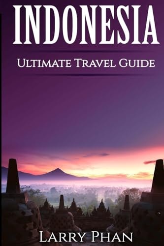 Indonesia Ultimate Pocket Travel Guide to the Best Rising Destination. All You Need to Know to Get the Best Experience for Your Travel to Indonesia. (Ultimate Indonesia Travel Guide)