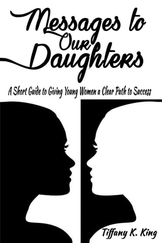 Messages to Our Daughters A Short Guide to Giving Young Women a Clear Path to Success