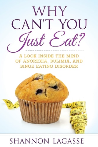 Why Can't You Just Eat? A Look Inside the Mind of Anorexia, Bulimia, and Binge Eating Disorder
