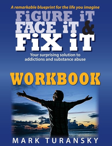 Figure It Face It and Fix It Workbook Your Surprising Solutions to Addictions and Substance Abuse