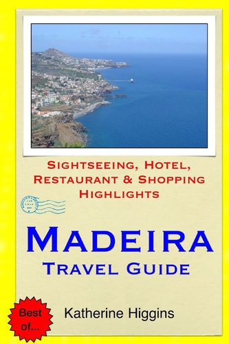 Madeira Travel Guide Sightseeing, Hotel, Restaurant and Shopping Highlights