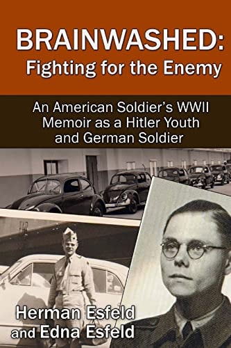 Brainwashed Fighting For The Enemy: An American Soldier's WWII Memoir As A Hitler Youth And German Soldier