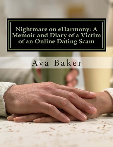 Nightmare on EHarmony A Memoir and Diary of a Victim of an Online Dating Scam