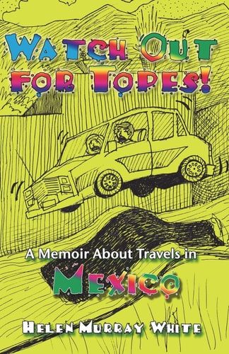 Watch Out for Topes A Memoir About Travels in Mexico