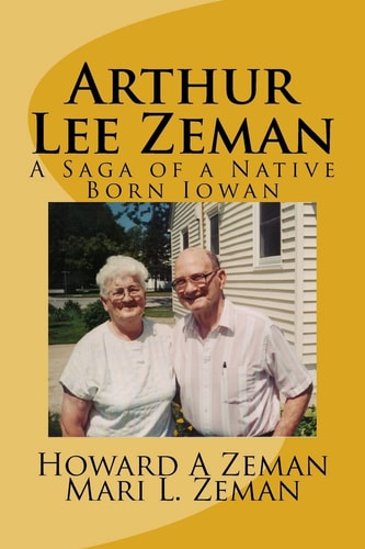 Arthur Lee Zeman A Saga of a Native Born Iowan