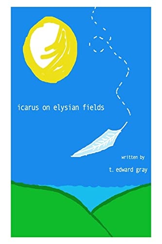 Icarus On Elysian Fields (selected Poems 1997 - 2005)