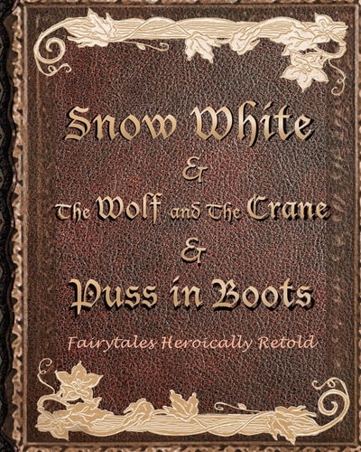 Snow White, and the Wolf and the Crane, and Puss in Boots Fairytales Heroically Retold
