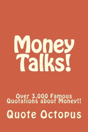 Money Talks! Over 3,000 Famous Quotations about Money!!