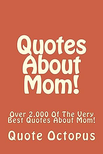 Quotes About Mom! Over 2,000 Of The Very Best Quotes About Mom!