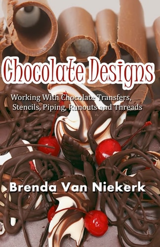 Chocolate Designs Working With Chocolate Transfers, Stencils, Piping, Runouts a