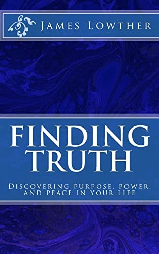 Finding Truth Discovering Purpose, Power, and Peace in Your Life