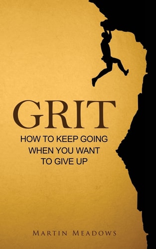 Grit How to Keep Going When You Want to Give Up
