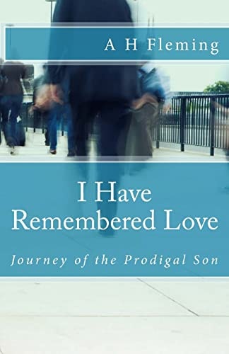 I Have Remembered Love Journey of the Prodigal Son