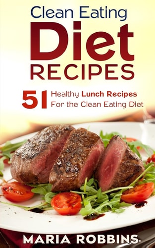 Clean Eating Diet Recipes 51 Healthy Lunch Recipes for the Clean Eating Diet