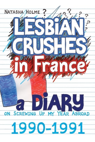 Lesbian Crushes in France A Diary on Screwing Up My Year Abroad