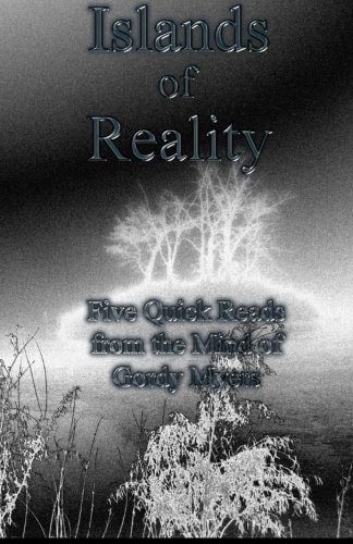 Islands of Reality Five Quick Reads from the Mind of Gordy Myers