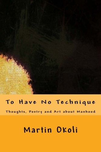 To Have No Technique Thoughts, Poetry and Art about Manhood
