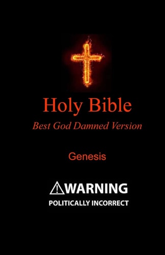 Holy Bible - Best God Damned Version - Genesis For Atheists, Agnostics, and Fans of Religious Stupidity
