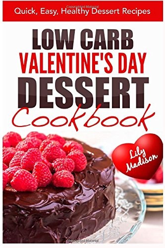 Low Carb Valentine's Day Dessert Cookbook Quick, Easy, Healthy Dessert Recipes