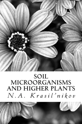 Soil Microorganisms and Higher Plants The Classic Text on Living Soils