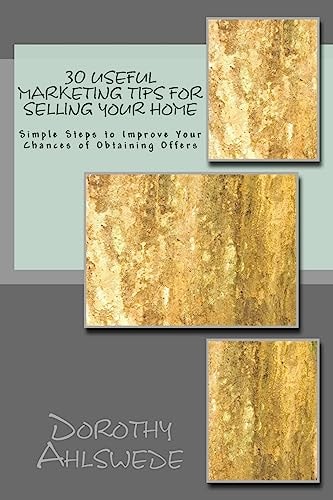 30 Useful Marketing Tips For Selling Your Home Simple Steps to Improve Your Chances of Obtaining Offers