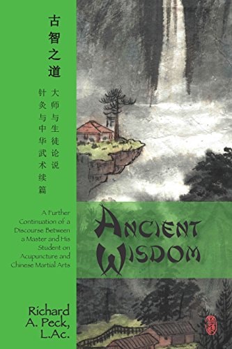 Ancient Wisdom A Further Continuation of a Discourse Between a Master and His Student on Acupuncture and Chinese Martial Arts