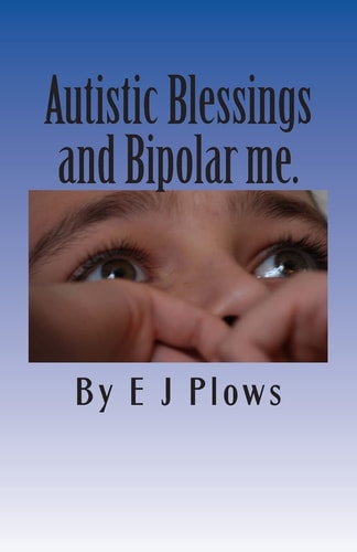 Autistic Blessings and Bipolar Me. "A Frank and Brutally Honest Diary from a Mother with Bipolar and Her Two Autistic Boys"