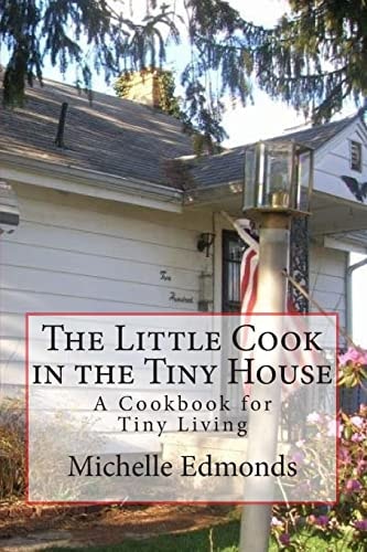 The Little Cook in the Tiny House A Cookbook for Tiny House Living