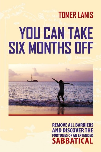 You Can Take Six Months Off Remove All Barriers and Discover the Fortunes of an Extended Sabbatical