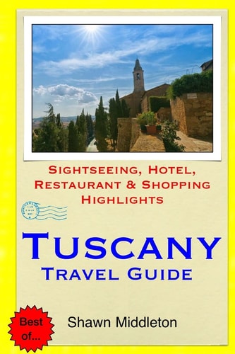 Tuscany Travel Guide Sightseeing, Hotel, Restaurant and Shopping Highlights