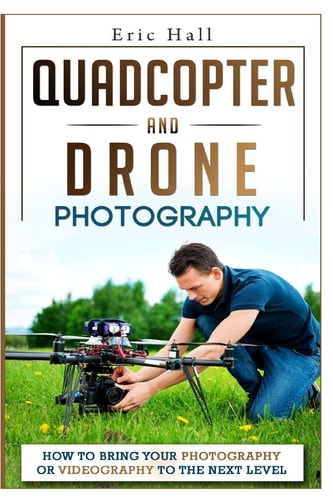 Quadcopter and Drone Photography How to Bring Your Photography Or Videography to the Next Level