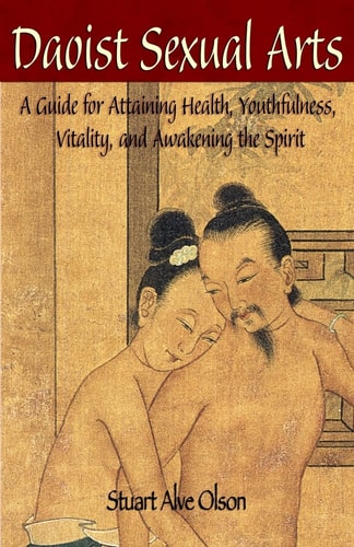 Daoist Sexual Arts A Guide for Attaining Health, Youthfulness, Vitality, and Awakening the Spirit