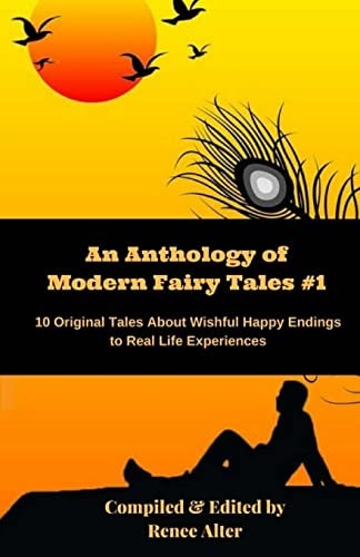 An Anthology of Modern Fairy Tales #1 10 Original Tales About Wishful Happy Endings to Real Life Experiences