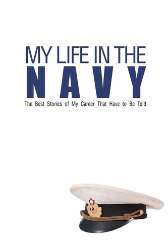 My Life In The Navy The Best Stories of My Career That Have to Be Told