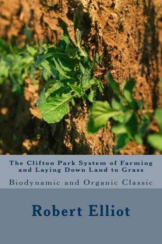 The Clifton Park System of Farming and Laying Down Land to Grass Biodynamic and Organic Classic
