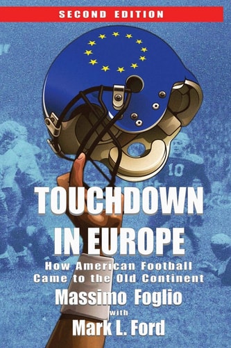 Touchdown in Europe How American Football Came to the Old Continent