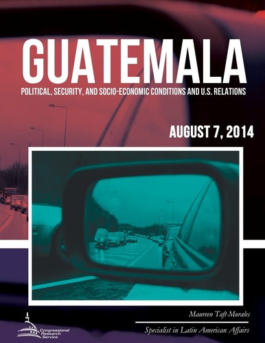 Guatemala Political, Security, and Socio-Economic Conditions and U. S. Relations