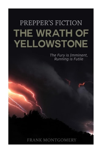The Wrath of Yellowstone (Preppers Fiction) The Fury Is Imminent, Running Is Futile