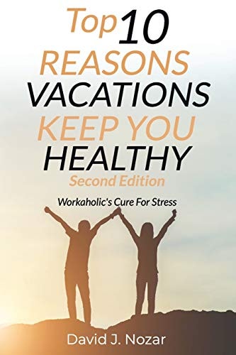 Top 10 Reasons Vacations Keep You Healthy Second Edition Workaholic's Cure For Stress