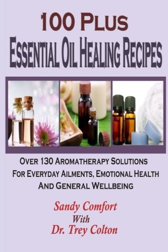 100 Plus Essential Oil Healing Recipes Over 130 Aromatherapy Solutions For Ever