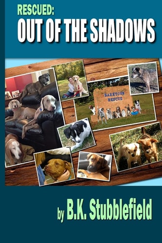Rescued Out of the Shadows Short Stories of Rescued Dogs Coming Out of the Shadows and Into Light and Love