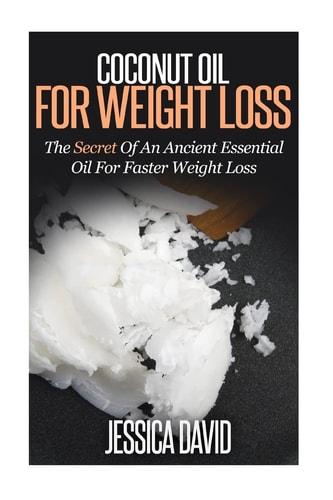 Coconut Oil For Weight Loss The Secret Of An Ancient Essential Oil For Faster Weight Loss