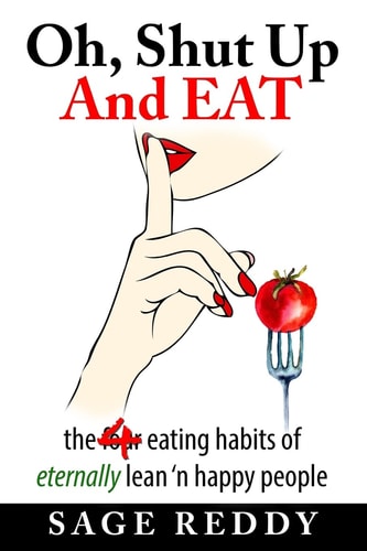 Oh, Shut Up And Eat The Four Eating Habits of Eternally Lean 'n Happy People