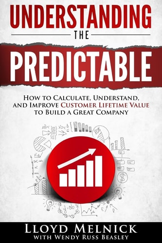 Understanding the Predictable How to Calculate, Understand, and Improve Customer Lifetime Value to Build a Great Company