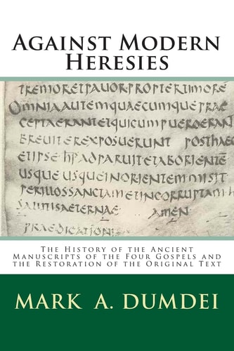 Against Modern Heresies The History of the Ancient Manuscripts of the Four Gospels and the Restoration of the Original Text