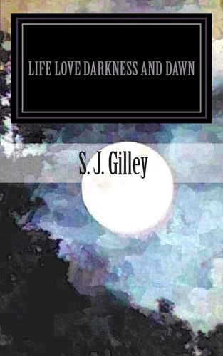 Life Love Darkness and Dawn A Book of Poems