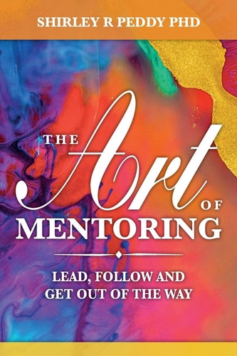 The Art of Mentoring Lead, Follow and Get Out of the Way