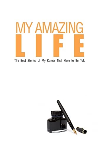 My Amazing Life The Best Stories of My Career That Have to Be Told