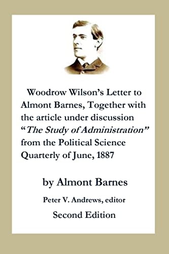 Woodrow Wilson's Letter to Almont Barnes Together with the Article Under Discussion, "the Study of Administration" from the Political Science Quarterly of June, 1887