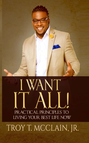 I Want IT ALL! Practical Principles To Your Best Life Now
